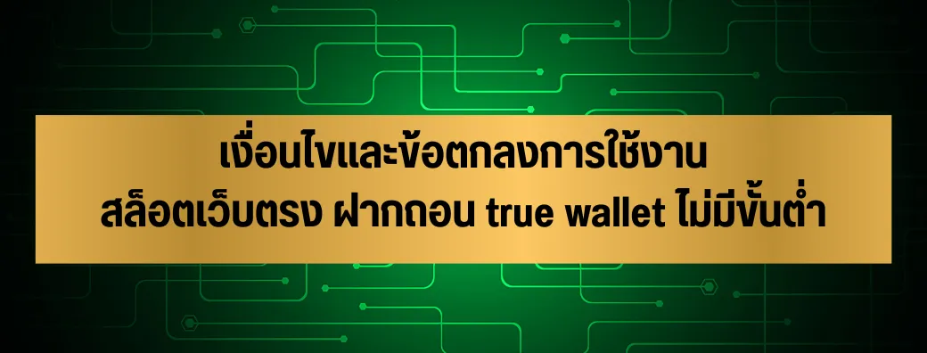 เงื่อนไขและข้อตกลงการใช้งาน สล็อตเว็บตรง ฝากถอน true wallet ไม่มีขั้นต่ำ 2 เงื่อนไขและข้อตกลงการใช้งาน
